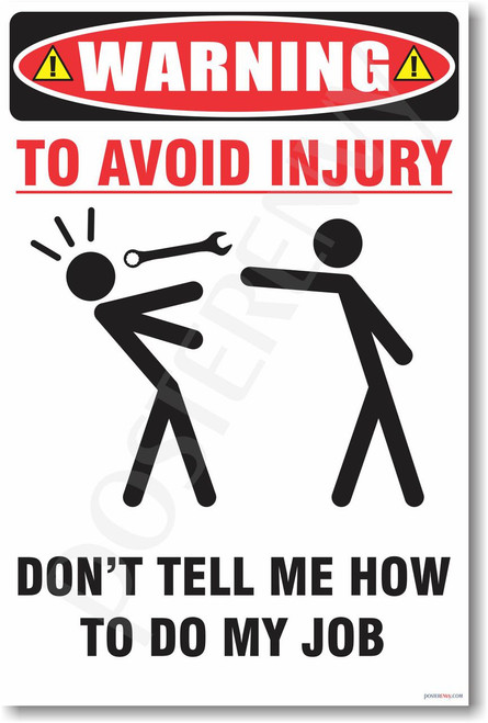 Warning - To Avoid Injury - Don't Tell Me How To Do My Job - NEW Humorous Quote Funny Joke Novelty Poster (hu265)