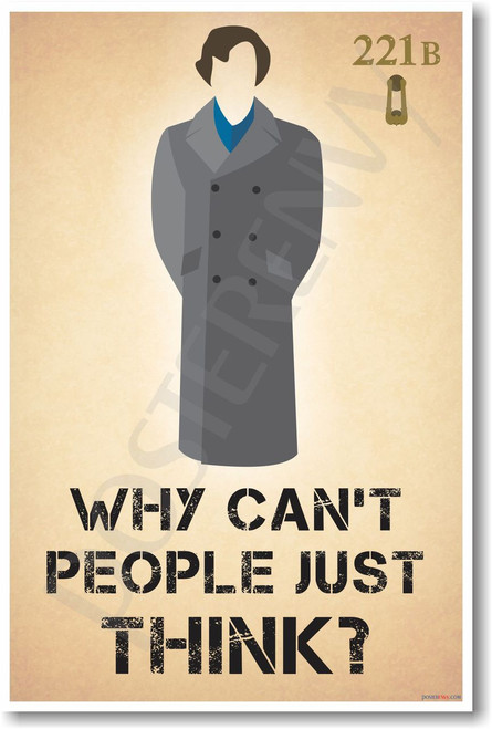 Sherlock Holmes - Why Can't People Just Think - New Humor Poster (hu308) PosterEnvy Benedict Cumberbatch BBC