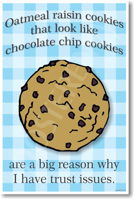 Oatmeal Raisin Cookies that Look Like Chocolate Chip Cookies Are a Big Reason Why I Have Trust Issues NEW Funny POSTER (hu326)