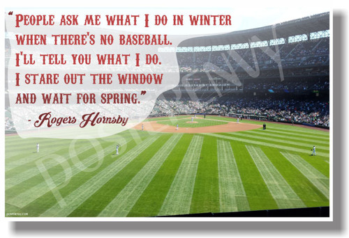 People Ask Me What I Do In Winter When There's No Baseball... - Rogers Hornsby - New Motivational Poster (cm1125)