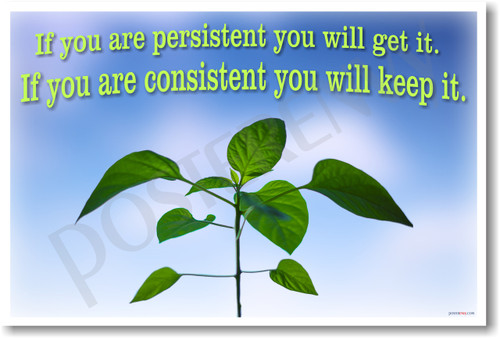 If You Are Persistent You Will Get It If You Are Consistent You Will Keep It New Motivational Poster (cm1179) plant student teacher