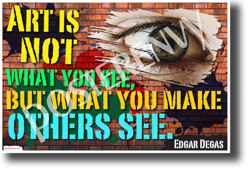 Art is not what you see, but what you make others see - Edgar Degas - Quote Poster (cm1207) NEW Classroom Motivational Poster PosterEnvy Poster
