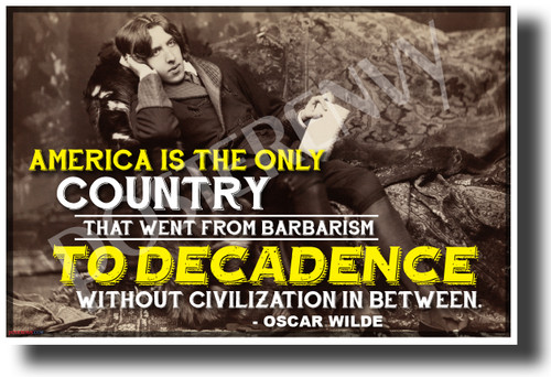 "America is the Only Country to go from Barbarism to Decadence..." - Oscar Wilde - NEW Famous Person Quote Poster (fp467) PosterEnvy Poster