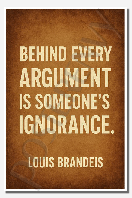 Behind every argument is someone's ignorance - Louis Brandeis - Inspirational Poster - 18 inch x 12 inch
