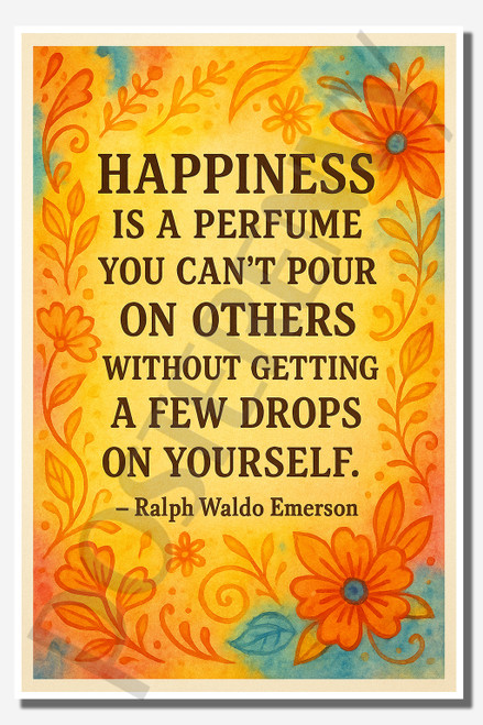 Happiness is a perfume you can't pour on others without getting a few drops on your self - Ralph Waldo Emerson - Inspirational Poster - 18 inch x 12 inch