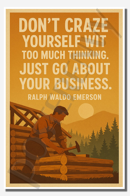 Don't craze yourself with too much thinking Just go about your business - Ralph Waldo Emerson - Inspirational Poster - 18 inch x 12 inch