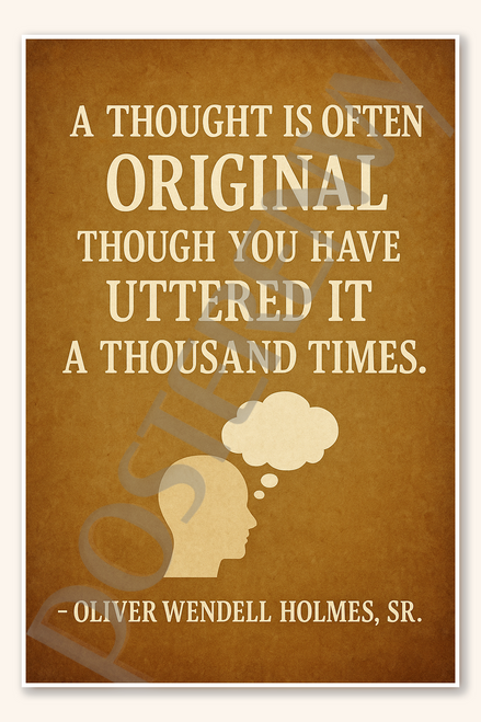 A thought is often original though you have uttered it a thousand times - Oliver Wendell Holmes, Sr Poster - 18 inch x 12 inch