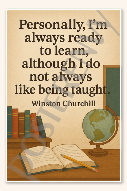 Personally I'm always ready to learn although I do not always like being taught - Winston Churchill Poster - 18 inch x 12 inch