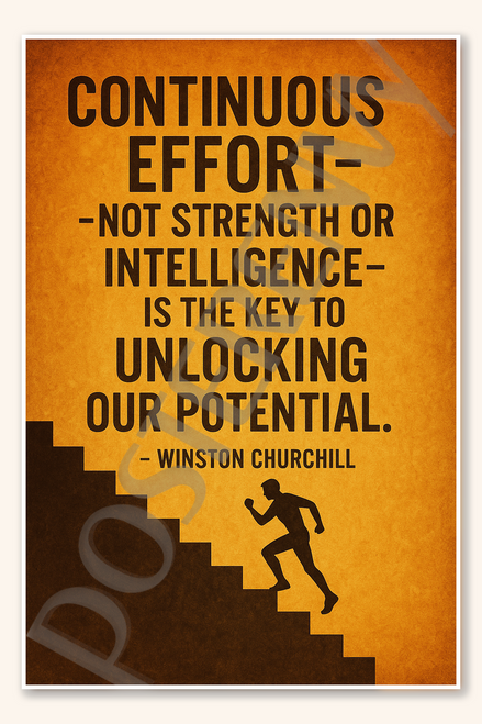 Continuous effort - not strength or intelligence - is the key to unlocking our potential Winston Churchill Poster 18 inch x 12 inch