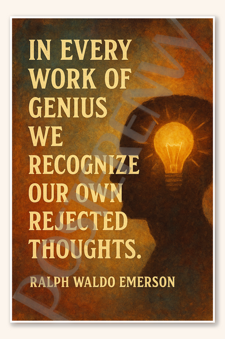 In every work of genius we recognize our own rejected thoughts - Ralph Waldo Emerson Poster - 18 inch x 12 inch