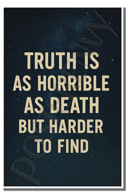 Truth is as horrible as death but harder to find 1 - Inspirational Poster - 18 inch x 12 inch