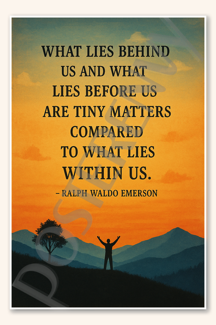 What lies behind us and what lies before us are tiny matters compared to within - Ralph Waldo Emerson Poster - 18 inch x 12 inch