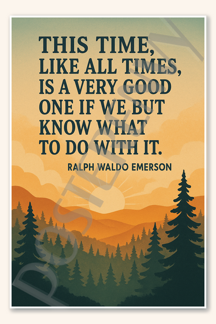 This time, like all times, is a very good one if we but know what to do with it - Ralph Waldo Emerson Poster - 18 inch x 12 inch