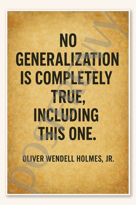No generalization is completely true, including this one - Oliver Wendell Holmes, Jr Poster - 18 inch x 12 inch