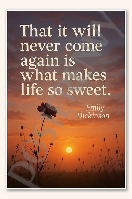 That it will never come again is what makes life so sweet - Emily Dickinson Poster - 18 inch x 12 inch