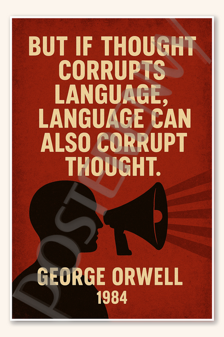 But if thought corrupts language, language can also corrupt thought - George Orwell 1984 Poster - 18 inch x 12 inch