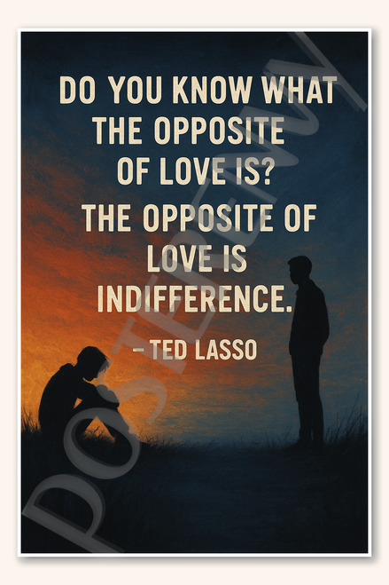 Do you know what the opposite of love is The opposite of love is indifference - Ted Lasso Poster - 18 inch x 12 inch
