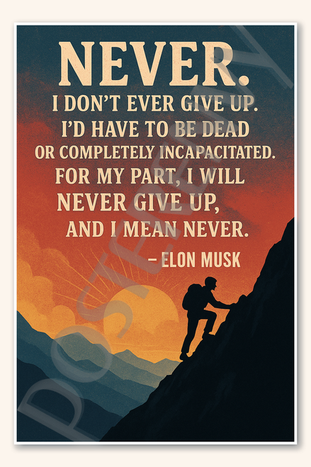 Never I don't ever give up I'd have to be dead or completely incapacitated For my part I will never give up and mean - Elon Musk Poster - 18 inch x 12 inch