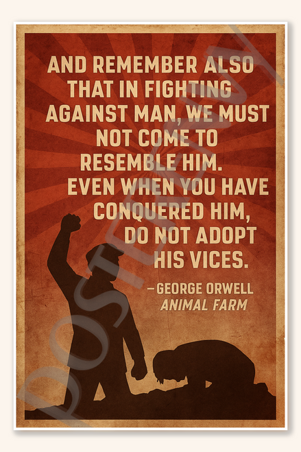 And remember also that in fighting against man, we must not come to resemble him - George Orwell Animal Farm Poster - 18 inch x 12 inch