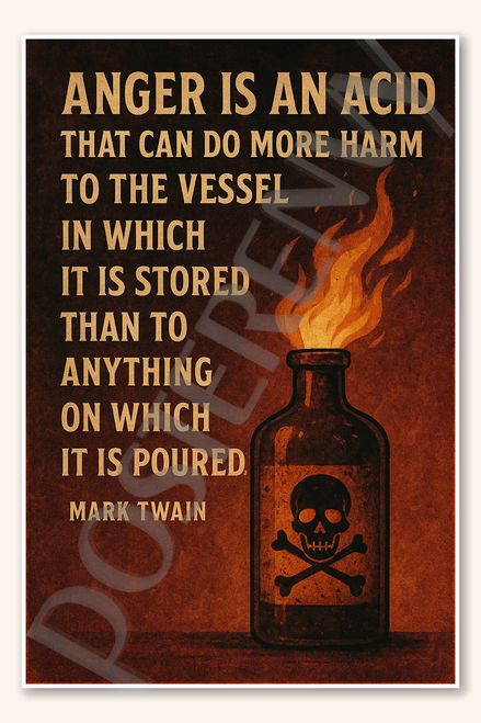 Anger is an acid that can do more harm to the vessel in which it is stored than to anything on which it poured - Mark Twain Poster - 18 inch x 12 inch