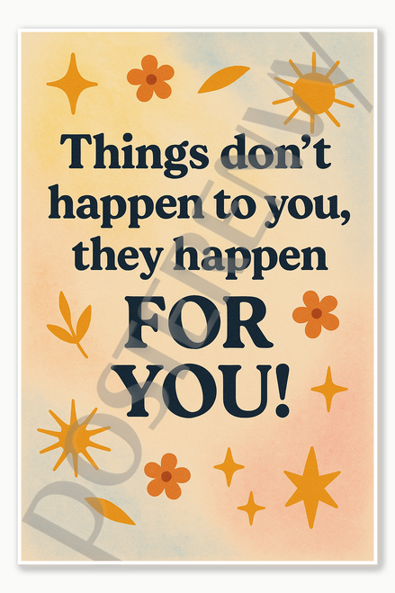 Things don't happen to you, they happen FOR YOU Poster - 18 inch x 12 inch