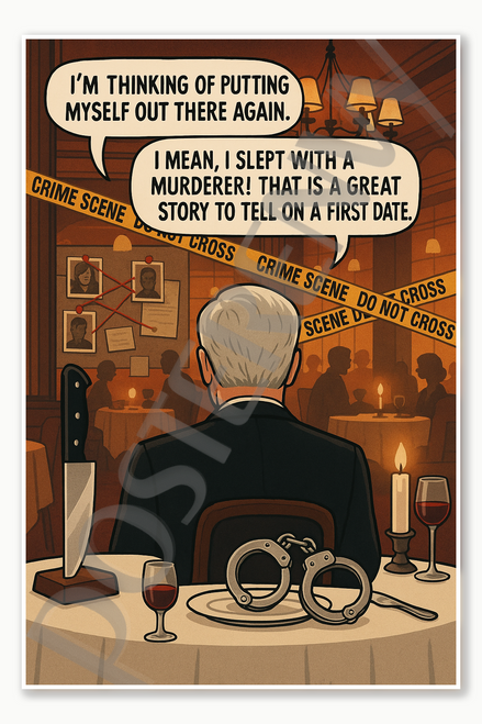 I'm thinking of putting myself out there again I mean I slept with a murderer That is a great story to tell on first date Poster - 18 inch x 12 inch