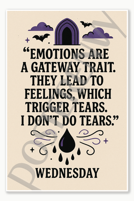 Emotions are a gateway trait They lead to feelings which trigger tears I don't do tears — Wednesday Poster - 18 inch x 12 inch