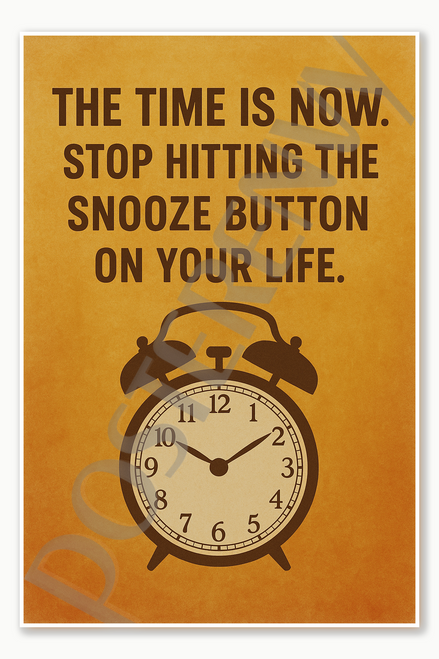 The time is now Stop hitting the snooze button on your life - 2 Poster - 18 inch x 12 inch