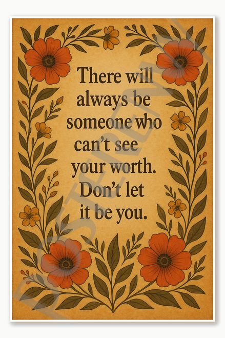 There will always be someone who can't see your worth Don't let it be you Poster - 18 inch x 12 inch