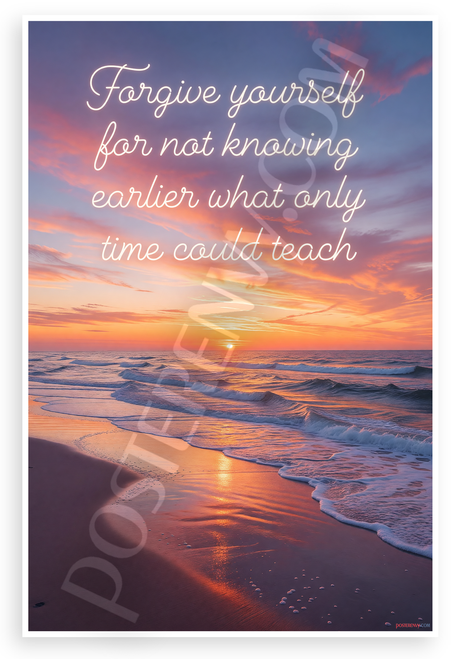 "Forgive Yourself for Not Knowing What Time Could Teach" Inspirational 12x18 US Made Poster
