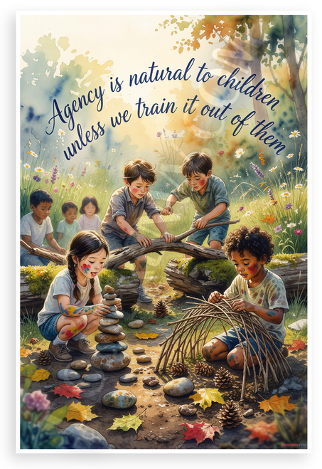 Agency is Natural to Children Unless We Train It Out Inspirational 12x18 US Made Poster