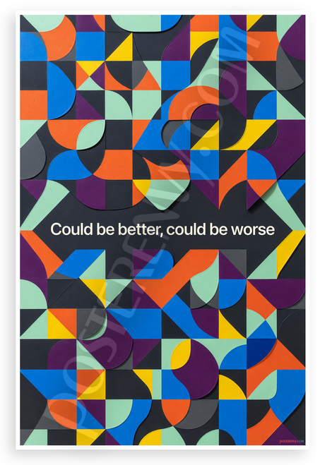 "Could be better, could be worse" Abstract Geometric 12x18 US Made Poster
