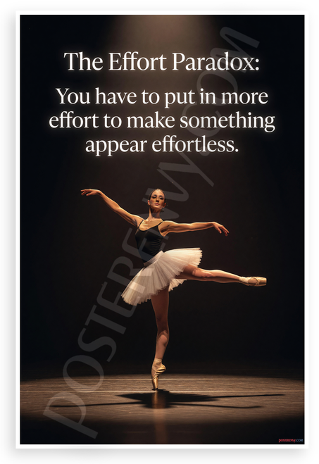 The Effort Paradox You Have to Put in More Effort to Make Something Appear Effortless Ballet Inspirational 12x18 US Made Poster