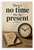 There's No Time Like the Present Motivational 12"x18" US Made Poster