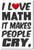 I Love Math It Makes People Cry - NEW Humorous Mathematics Educational Classroom POSTER