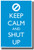 Keep Calm and Shut Up - NEW Humor Poster