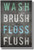 Wash Brush Floss Flush - NEW Health Poster