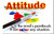 Attitude is the Mind's Paintbrush.  It can color any situation.