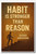 Habit is stronger than reason - George Santayana - Inspirational Poster - 18 inch x 12 inch