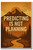 Predicting is not planning - Inspirational Poster - 18 inch x 12 inch