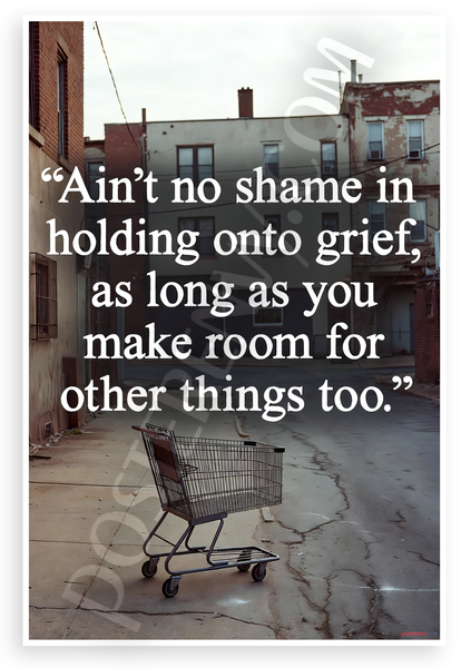 Ain't No Shame in Holding Onto Grief Quote 12"x18" US Made Poster
