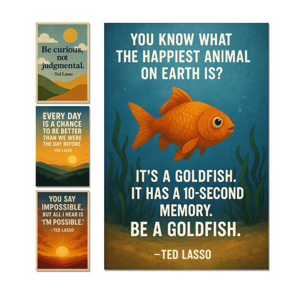 4 Poster Set: Ted Lasso Quotes Be Curious Not Judgmental, Every Day Chance To Be Better, You Say Impossible, Be A Goldfish — 4 Prints 12x18 Inch US Made