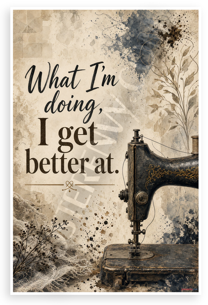 What I'm Doing I Get Better At Vintage Sewing Machine 12"x18" US Made Poster