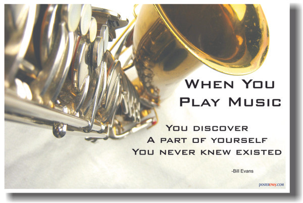 Saxophone - When you play music you discover a part of yourself that you never knew existed.  - Bill Evans