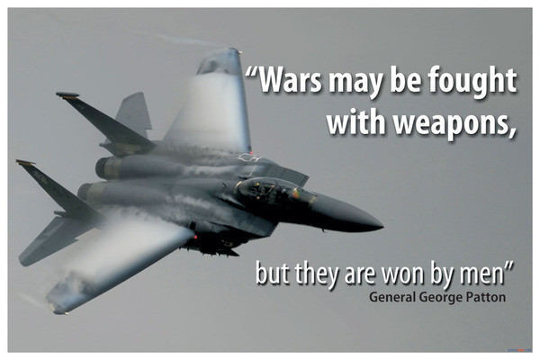 Wars May Be Fought With Weapons But They Are Won By Men - General George Patton