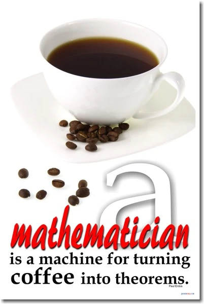 Mathematician is a Machine for Turning Coffee into Theorems - Paul Erdos - Funny Poster