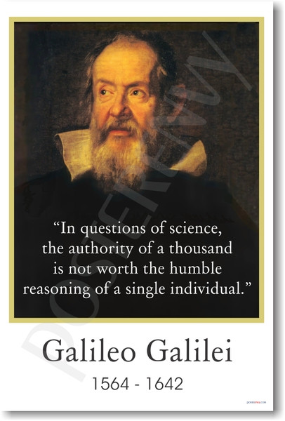 Galileo Galilei - "In questions of science, the authority of a thousand is not worth the humble reasoning of a single individual."