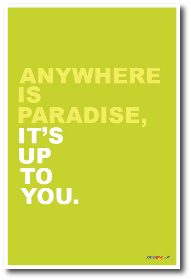 Anywhere Is Paradise, Its Up To You - NEW Classroom Motivational Poster
