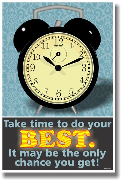 Take Time To Do Your Best. It May Be The Only Chance You Get!