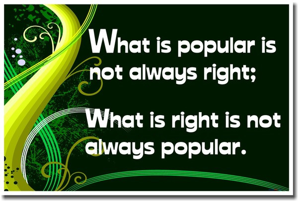 What is Popular is Not Always Right; What is Right Is Not Always Popular